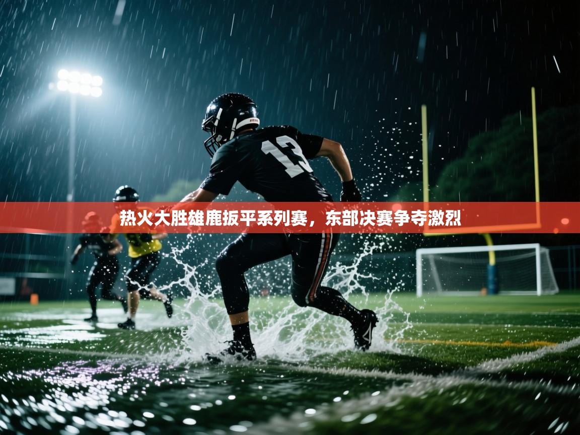 热火大胜雄鹿扳平系列赛，东部决赛争夺激烈  第2张